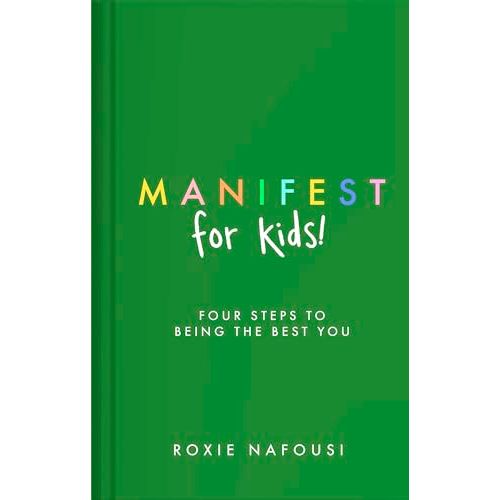Manifest for Kids: Four steps to being the best you by Roxie Nafousi