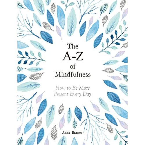 The A-Z of Mindfulness: How to Be More Present Every Day