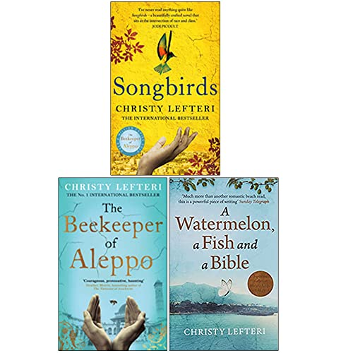 Christy Lefteri Collection 3 Books Set (Songbirds, The Beekeeper of Aleppo, A Watermelon a Fish and a Bible)