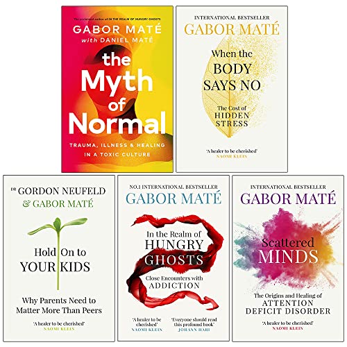 Dr Gabor Mate 5 Books Collection Set (When the Body Says No, Hold on to Your Kids, In the Realm of Hungry Ghosts, Scattered Minds & The Myth of Normal)