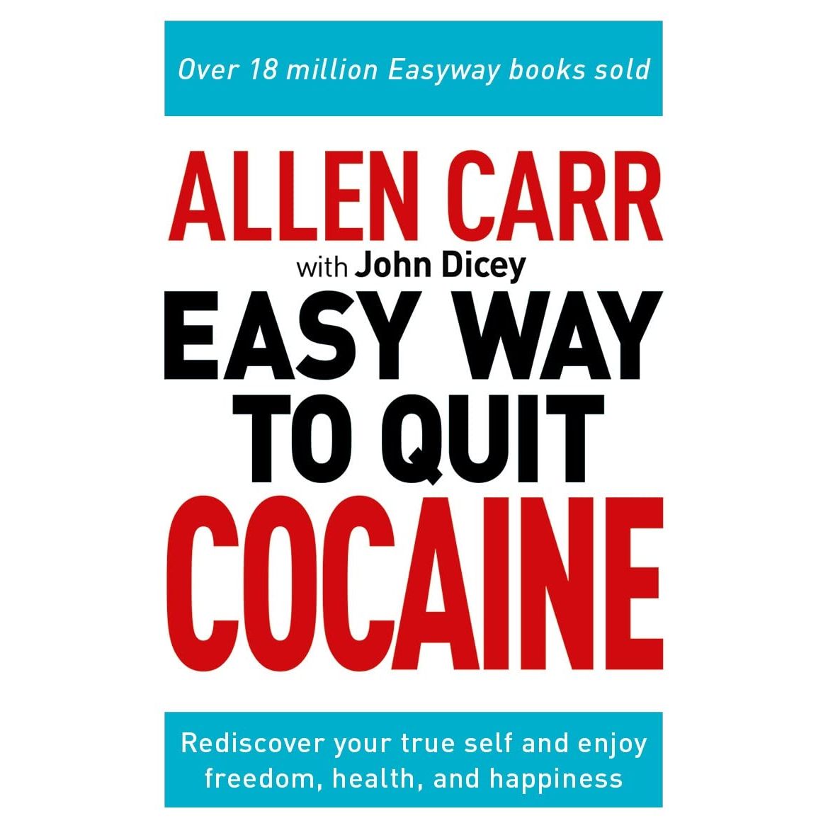 Allen Carr: The Easy Way to Quit Cocaine: Rediscover Your True Self and Enjoy Freedom, Health, and Happiness (Allen Carr's Easyway, 33)