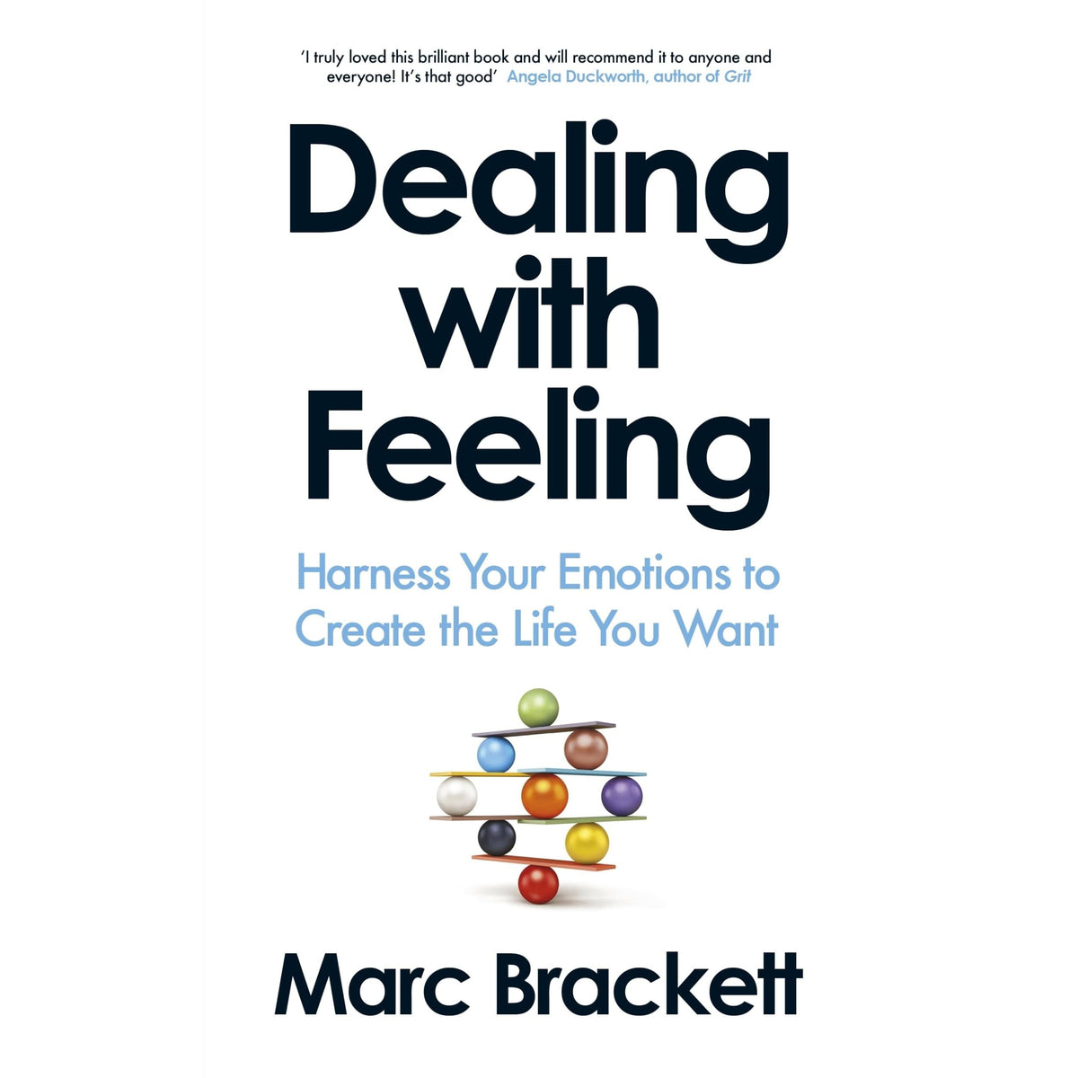 Dealing with Feeling: Harness Your Emotions to Create the Life You Want