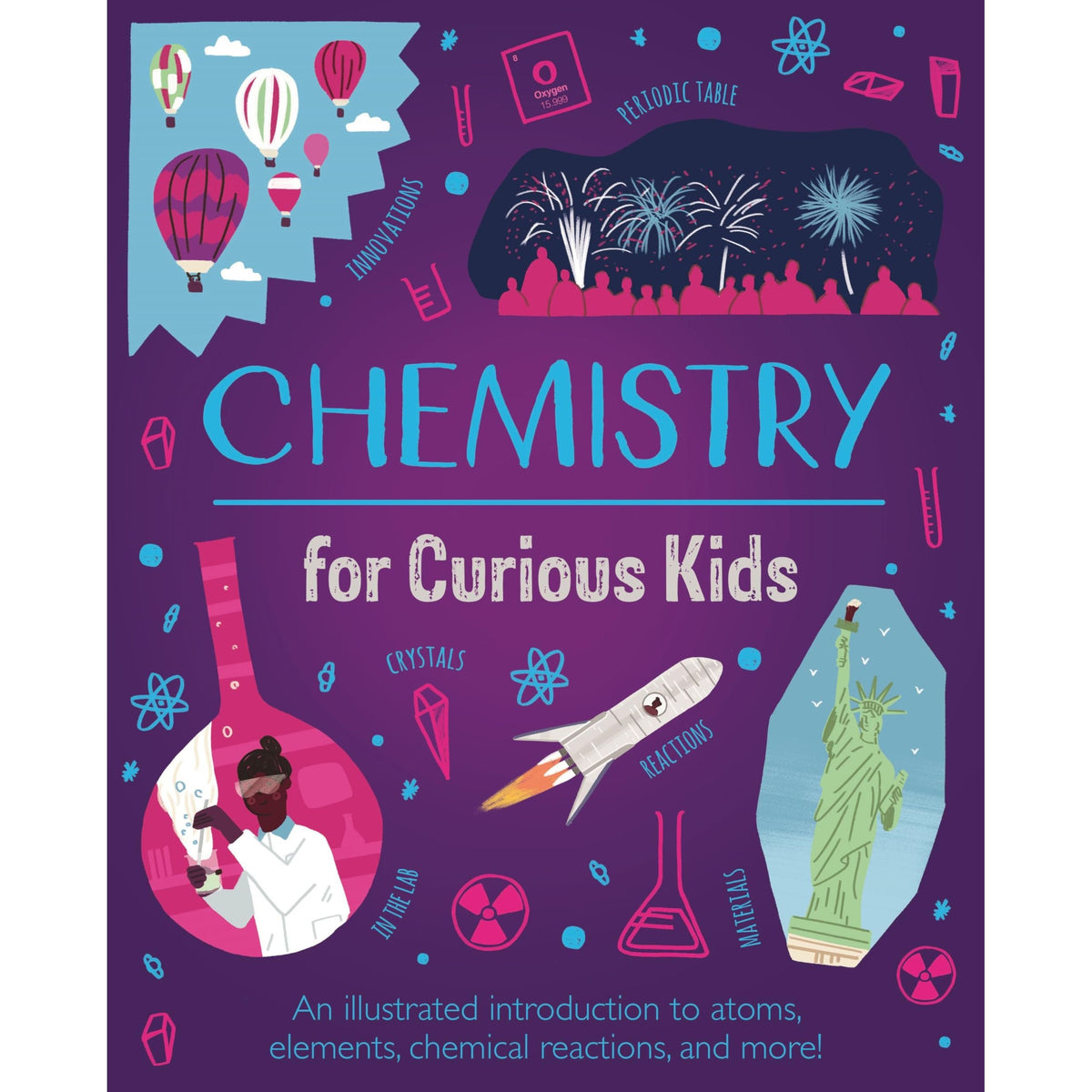 Chemistry for Curious Kids: An Illustrated Introduction to Atoms, Elements, Chemical Reactions, and More! (Curious Kids, 2)