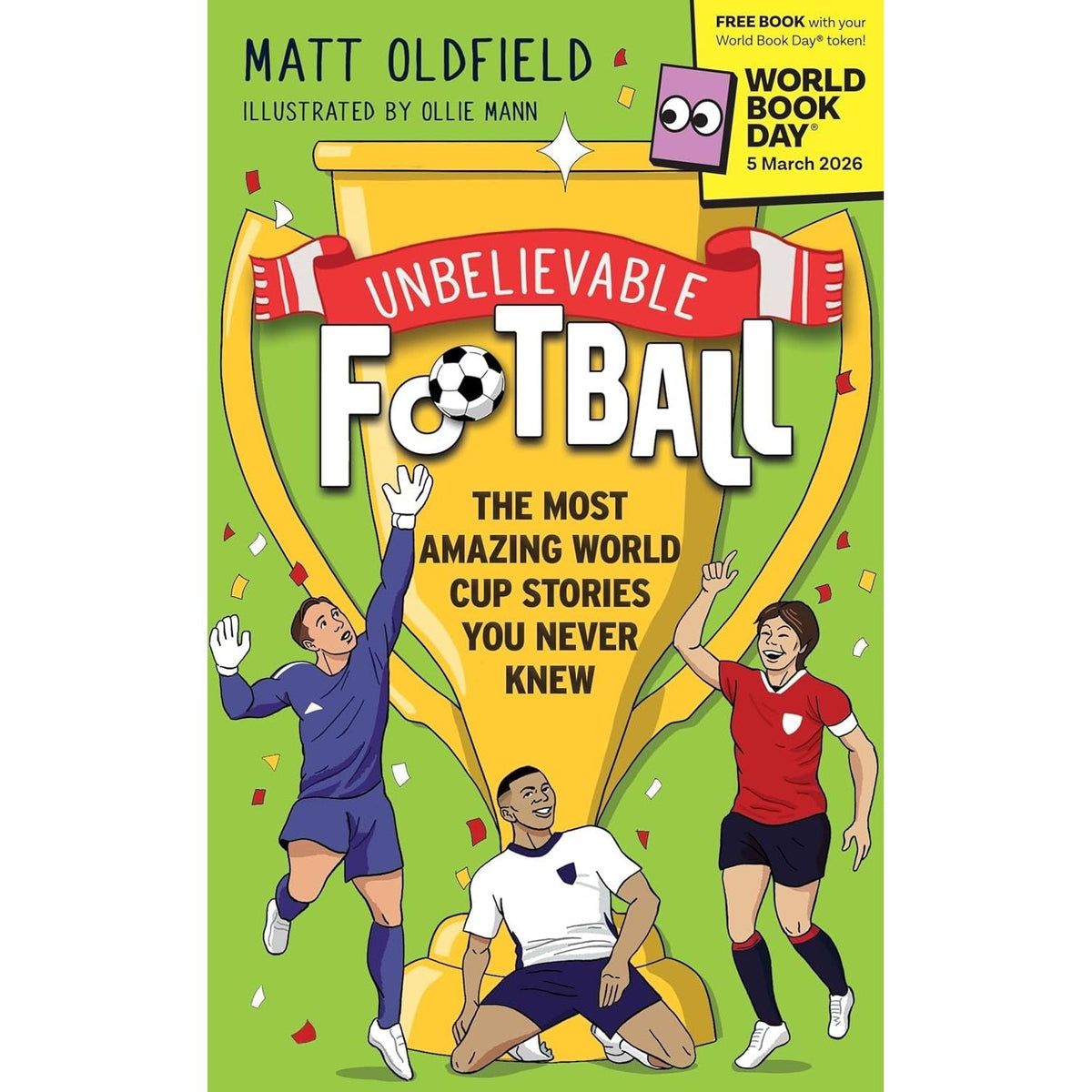 Unbelievable Football: The Most Amazing World Cup Stories You Never Knew: by Matt Oldfield