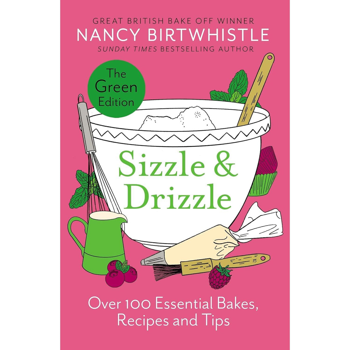 Sizzle & Drizzle: The Green Edition: Over 100 Essential Bakes, Recipes and Tips by Nancy Birtwhistle