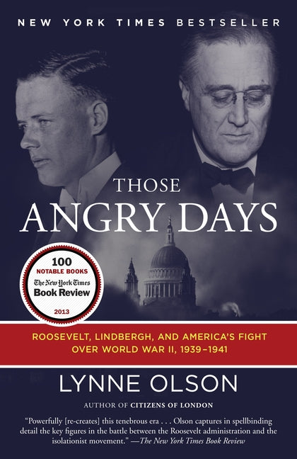 Those Angry Days: Roosevelt, Lindbergh, and America's Fight Over World War II, 1939-1941: Roosevelt, Lindbergh, and America's Fight Over World War II, 1939-1941