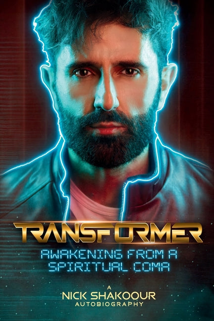 Transformer: Awakening From A Spiritual Coma - A Nick Shakoour Autobiography: Awakening From A Spiritual Coma - A Nick Shakoour Autobiography