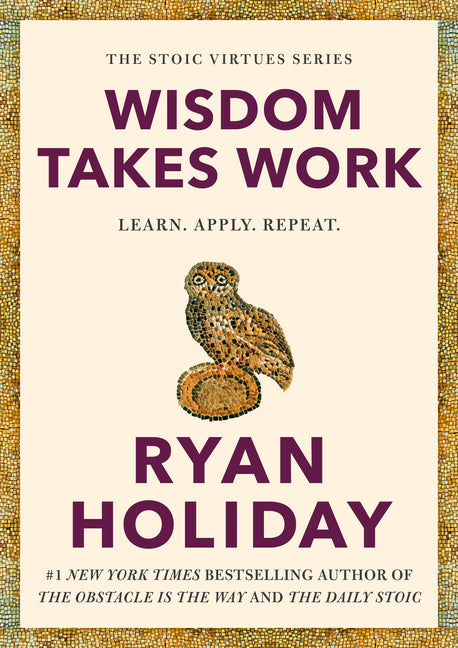 Wisdom Takes Work: Learn. Apply. Repeat.: Learn. Apply. Repeat.