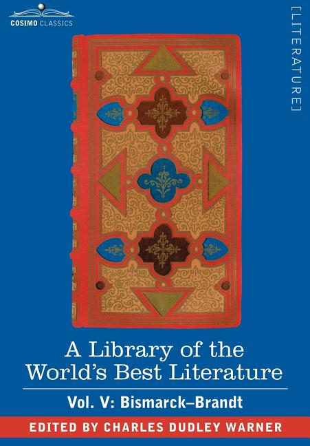 A Library of the World's Best Literature - Ancient and Modern - Vol. V (Forty-Five Volumes); Bismarck - Brandt