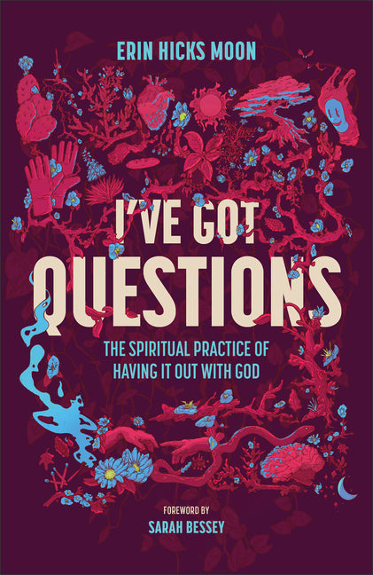 I've Got Questions: The Spiritual Practice of Having It Out with God: The Spiritual Practice of Having It Out with God