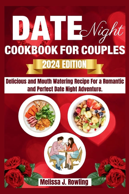 Date Night Cookbook For Couples: Enjoy Delicious And Mouth Watering Recipe For A Romantic And Perfect Date Night Adventure.: Enjoy Delicious And Mouth Watering Recipe For A Romantic And Perfect Date Night Adventure.
