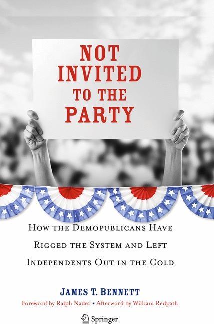 Not Invited to the Party: How the Demopublicans Have Rigged the System and Left Independents Out in the Cold (2010)