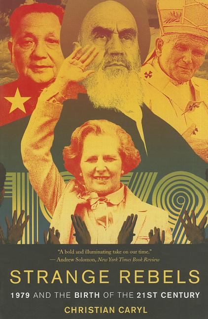 Strange Rebels: 1979 and the Birth of the 21st Century: 1979 and the Birth of the 21st Century