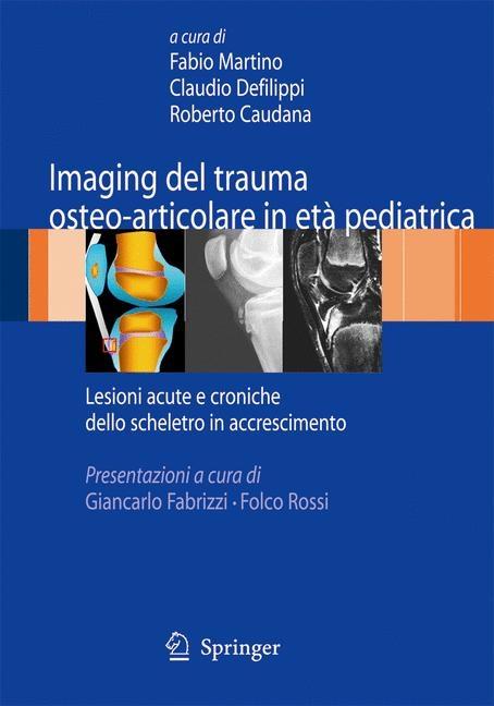 Imaging del Trauma Osteo-Articolare in Età Pediatrica: Lesioni Acute E Croniche Dello Scheletro in Accrescimento (2009): Lesioni Acute E Croniche Dello Scheletro in Accrescimento