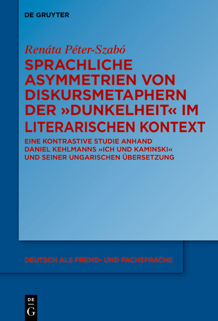 Sprachliche Asymmetrien Von Diskursmetaphern Der Dunkelheit Im Literarischen Kontext: Eine Kontrastive Studie Anhand Daniel Kehlmanns Ich Und Kaminski: Eine Kontrastive Studie Anhand Daniel Kehlmanns Ich Und Kaminski Und Seiner Ungarischen Übersetzung