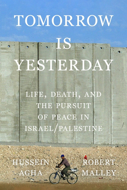 Tomorrow Is Yesterday: Life, Death, and the Pursuit of Peace in Israel/Palestine: Life, Death, and the Pursuit of Peace in Israel/Palestine