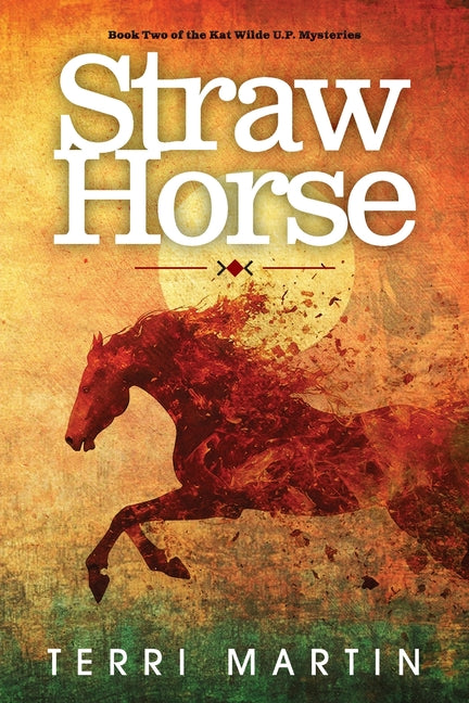 Straw Horse: A Kat Wilde Upper Peninsula (U.P.) Michigan Mystery: A Kat Wilde Upper Peninsula (U.P.) Michigan Mystery
