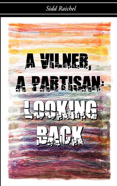A Vilner, a Partisan: Looking Back: Looking Back
