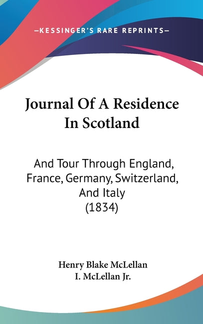 Journal Of A Residence In Scotland: And Tour Through England, France, Germany, Switzerland, And Italy (1834): And Tour Through England, France, Germany, Switzerland, And Italy (1834)