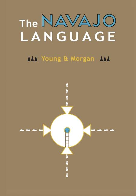 The Navajo Language: The Elements Of Navajo Grammar With A Dictionary In Two Parts Containing Basic Vocabularies Of Navajo And English: The Elements Of Navajo Grammar With A Dictionary In Two Parts Containing Basic Vocabularies Of Navajo And English