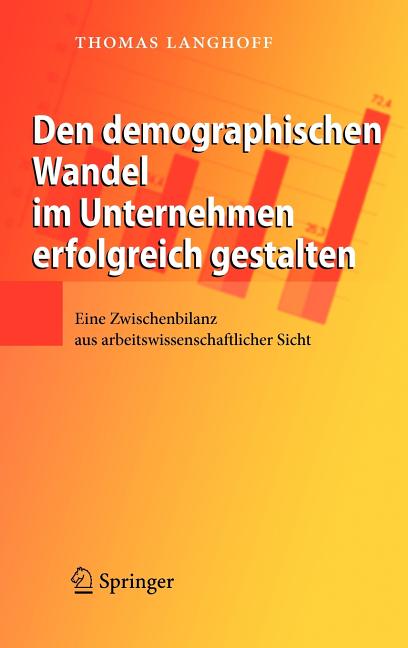 Den Demographischen Wandel Im Unternehmen Erfolgreich Gestalten: Eine Zwischenbilanz Aus Arbeitswissenschaftlicher Sicht (2009): Eine Zwischenbilanz Aus Arbeitswissenschaftlicher Sicht