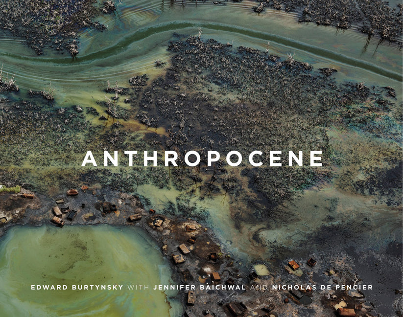 Edward Burtynsky, Jennifer Baichwal & Nicholas de Pencier: Anthropocene