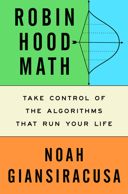 Robin Hood Math: Take Control of the Algorithms That Run Your Life: Take Control of the Algorithms That Run Your Life