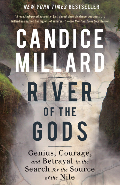 River of the Gods: Genius, Courage, and Betrayal in the Search for the Source of the Nile: Genius, Courage, and Betrayal in the Search for the Source of the Nile