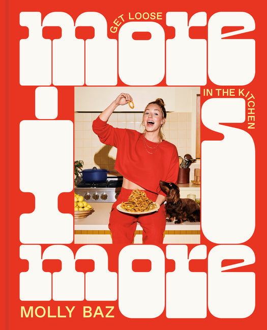 More Is More: Get Loose in the Kitchen: A Cookbook: Get Loose in the Kitchen: A Cookbook