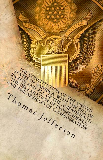 Constitution of the United States of America, with the Bill of Rights and all of the Amendments; The Declaration of Independence; and the Articles of