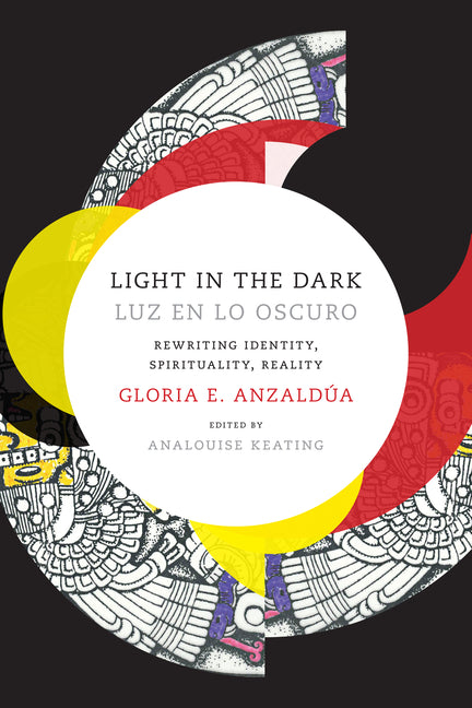 Light in the Dark/Luz en lo Oscuro: Rewriting Identity, Spirituality, Reality: Rewriting Identity, Spirituality, Reality