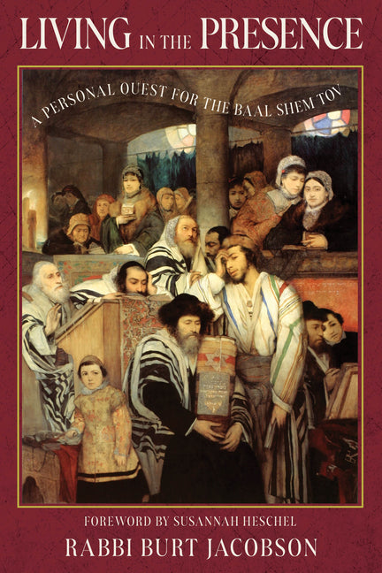 Living in the Presence: A Personal Quest for the Baal Shem Tov: A Personal Quest for the Baal Shem Tov
