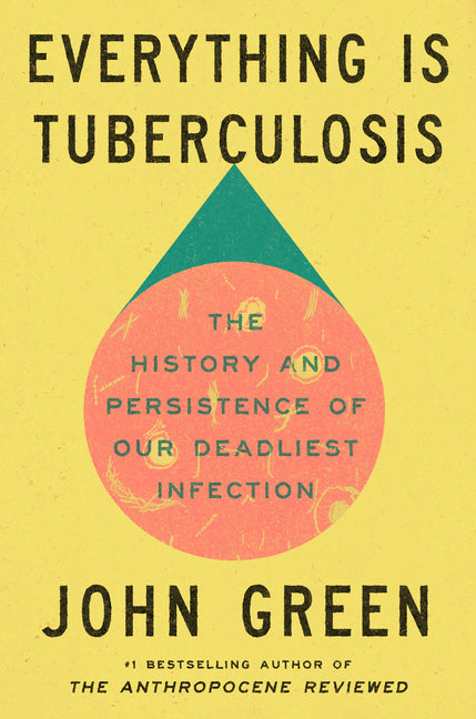 Everything Is Tuberculosis: The History and Persistence of Our Deadliest Infection: The History and Persistence of Our Deadliest Infection