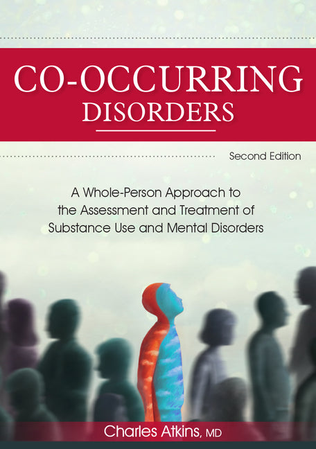 Co-Occurring Disorders: A Whole-Person Approach to the Assessment and Treatment of Substance Use and Mental Disorders (2nd Edition): A Whole-Person Approach to the Assessment and Treatment of Substance Use and Mental Disorders (2nd Edition)