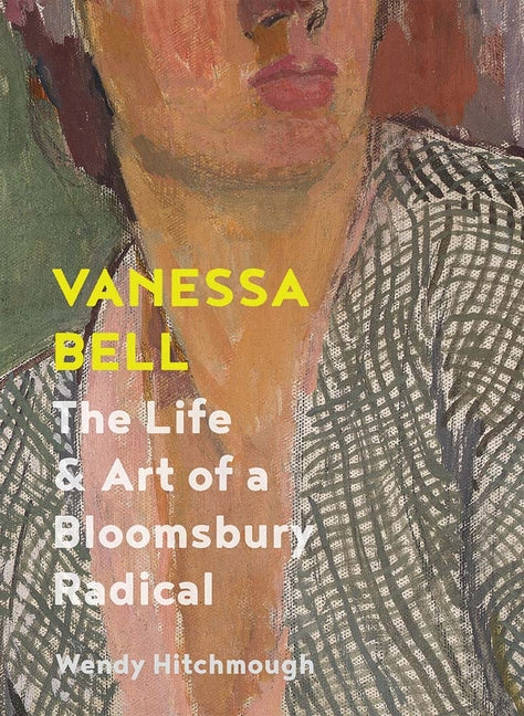 Vanessa Bell: The Life and Art of a Bloomsbury Radical: The Life and Art of a Bloomsbury Radical