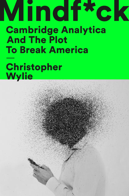 Mindf*ck: Cambridge Analytica and the Plot to Break America: Cambridge Analytica and the Plot to Break America