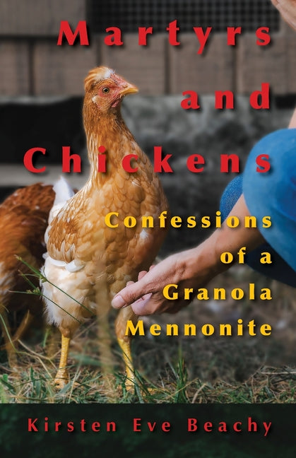 Martyrs and Chickens: Confessions of a Granola Mennonite: Confessions of a Granola Mennonite