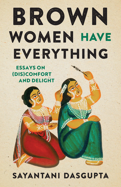 Brown Women Have Everything: Essays on (Dis)Comfort and Delight: Essays on (Dis)Comfort and Delight