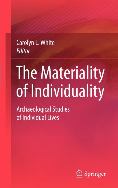 The Materiality of Individuality: Archaeological Studies of Individual Lives (2009): Archaeological Studies of Individual Lives