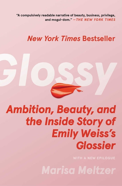 Glossy: Ambition, Beauty, and the Inside Story of Emily Weiss's Glossier: Ambition, Beauty, and the Inside Story of Emily Weiss's Glossier