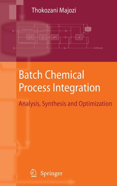 Batch Chemical Process Integration: Analysis, Synthesis and Optimization (2010): Analysis, Synthesis and Optimization