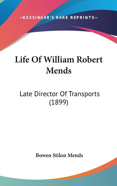 Life Of William Robert Mends: Late Director Of Transports (1899): Late Director Of Transports (1899)