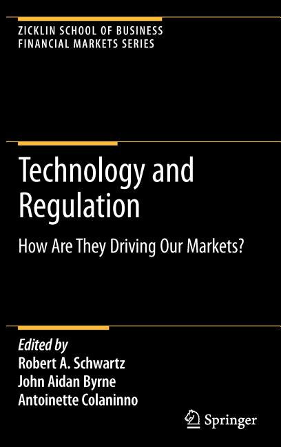Technology and Regulation: How Are They Driving Our Markets? (2009): How Are They Driving Our Markets?
