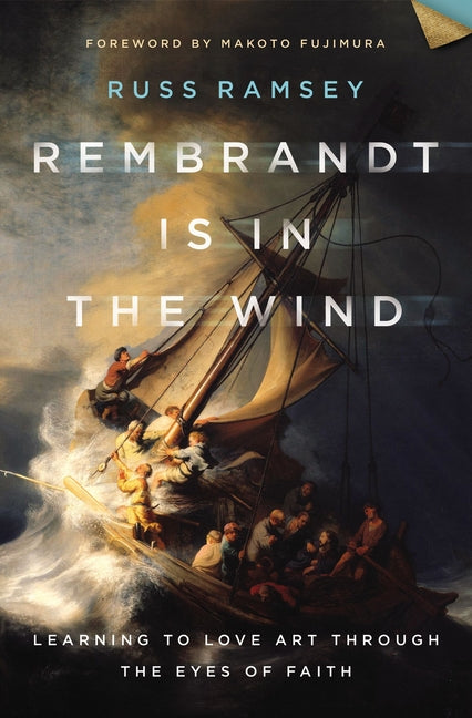 Rembrandt Is in the Wind: Learning to Love Art Through the Eyes of Faith: Learning to Love Art Through the Eyes of Faith