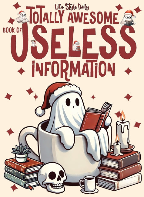 Totally Awesome Book of Useless Information: A Delightfully Absurd Collection of Unusual Knowledge for Adults and Teens: A Delightfully Absurd Collection of Unusual Knowledge for Adults and Teens