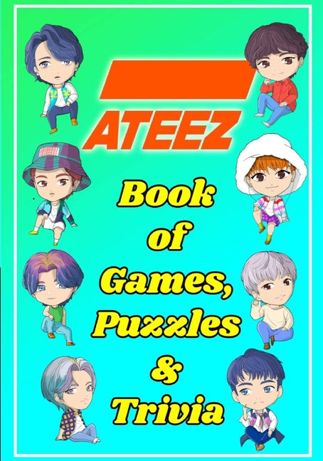 ATEEZ Book Of Games, Puzzles and Trivia: The Ultimate Puzzle Book for ATINY of All Ages: The Ultimate Puzzle Book for ATINY of All Ages