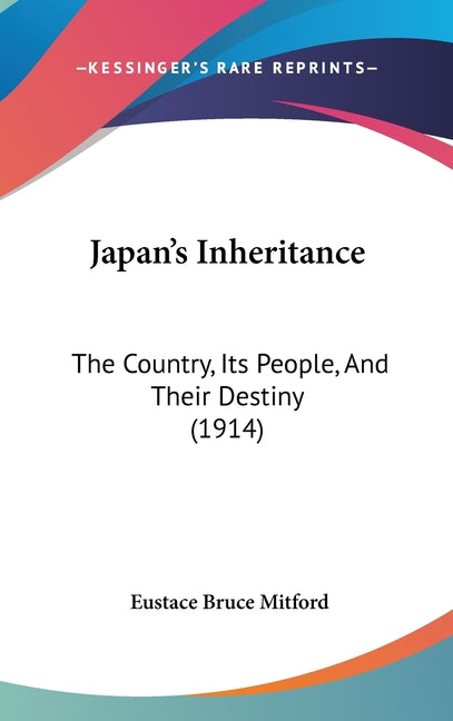 Japan's Inheritance: The Country, Its People, And Their Destiny (1914): The Country, Its People, And Their Destiny (1914)