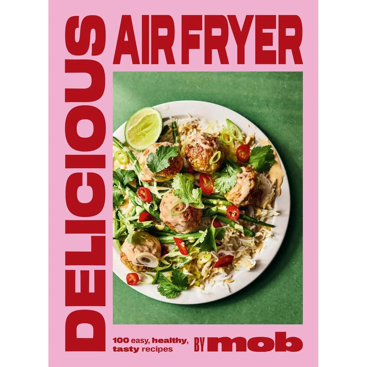 Delicious Air Fryer by Mob: 100 tasty and healthy recipes to transform your cooking and make dinner time easy