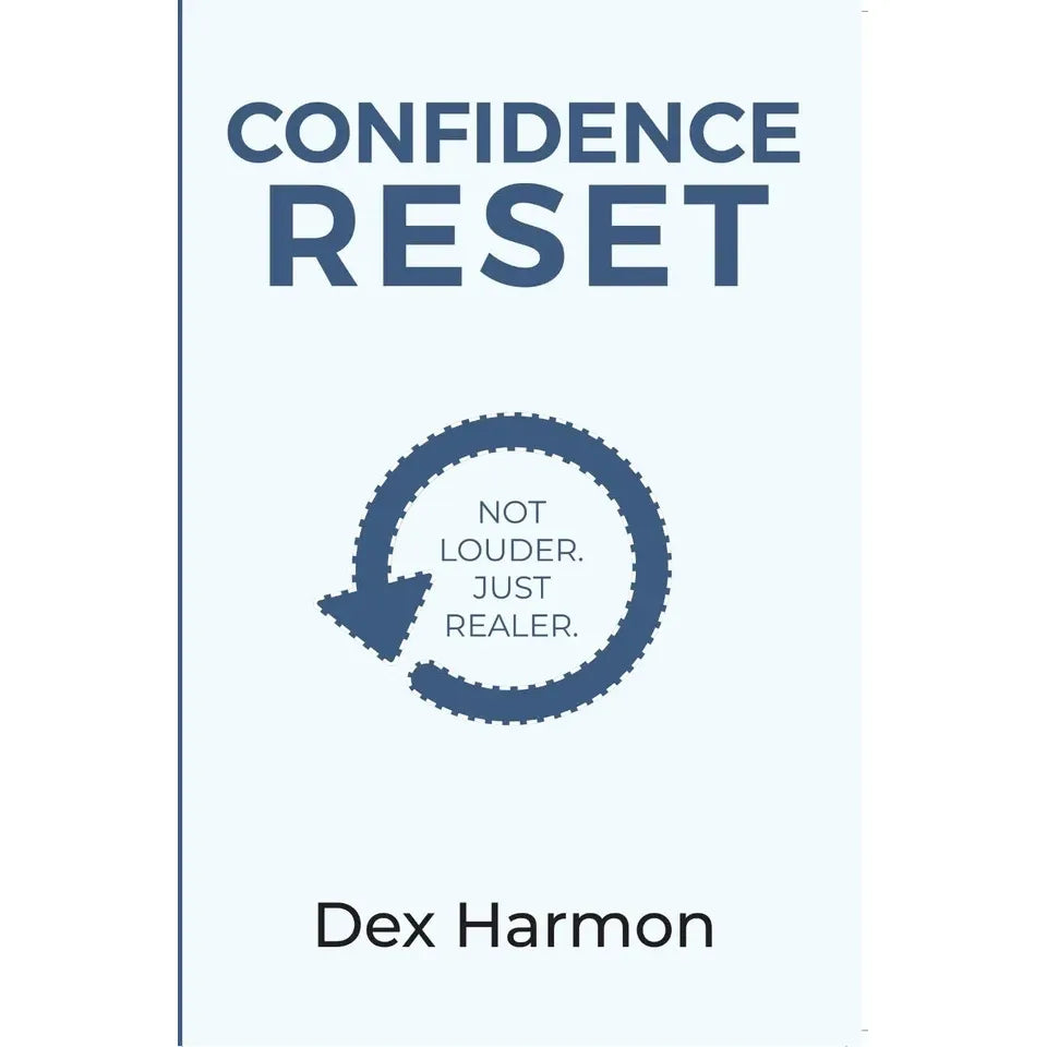 Confidence Reset: Not Louder Just Realer by Dex Harmon