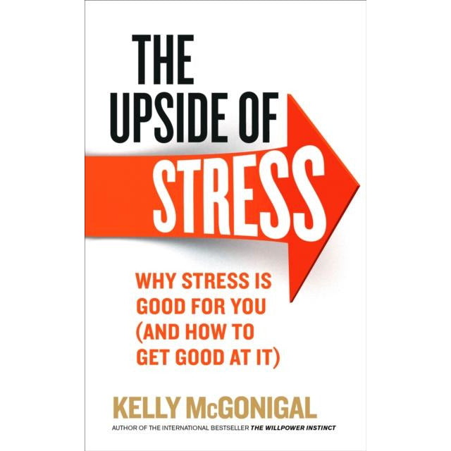 The Upside of Stress: Why stress is good for you by Kelly McGonigal